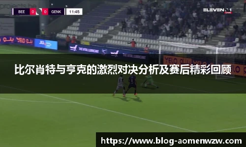 比尔肖特与亨克的激烈对决分析及赛后精彩回顾