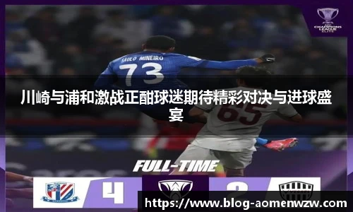 川崎与浦和激战正酣球迷期待精彩对决与进球盛宴